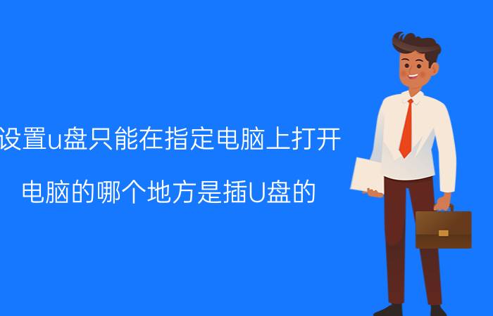 设置u盘只能在指定电脑上打开 电脑的哪个地方是插U盘的？